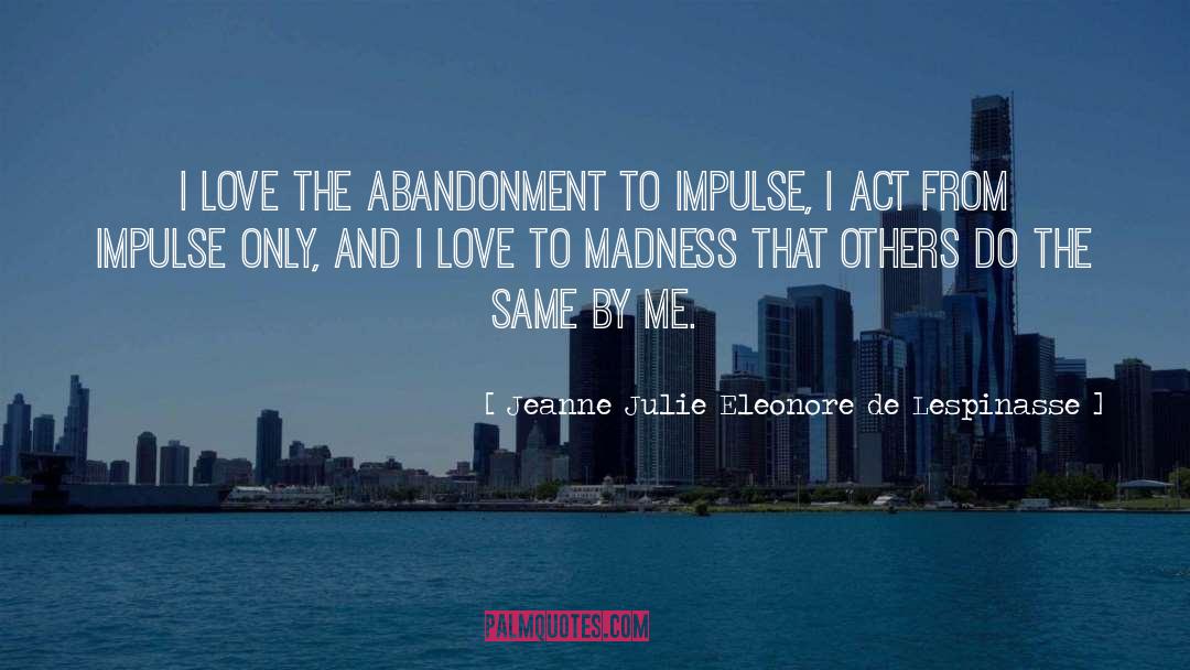 Jeanne Julie Eleonore De Lespinasse Quotes: I love the abandonment to