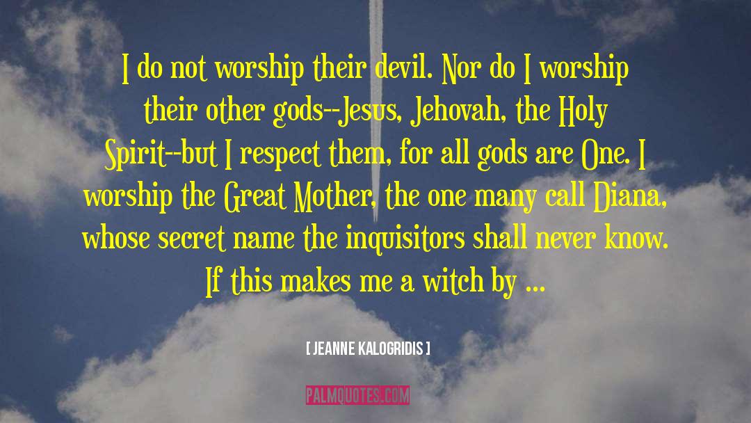 Jeanne Kalogridis Quotes: I do not worship their