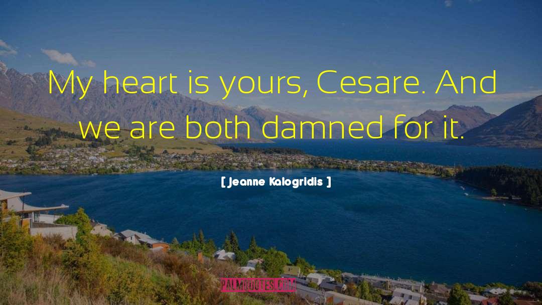 Jeanne Kalogridis Quotes: My heart is yours, Cesare.