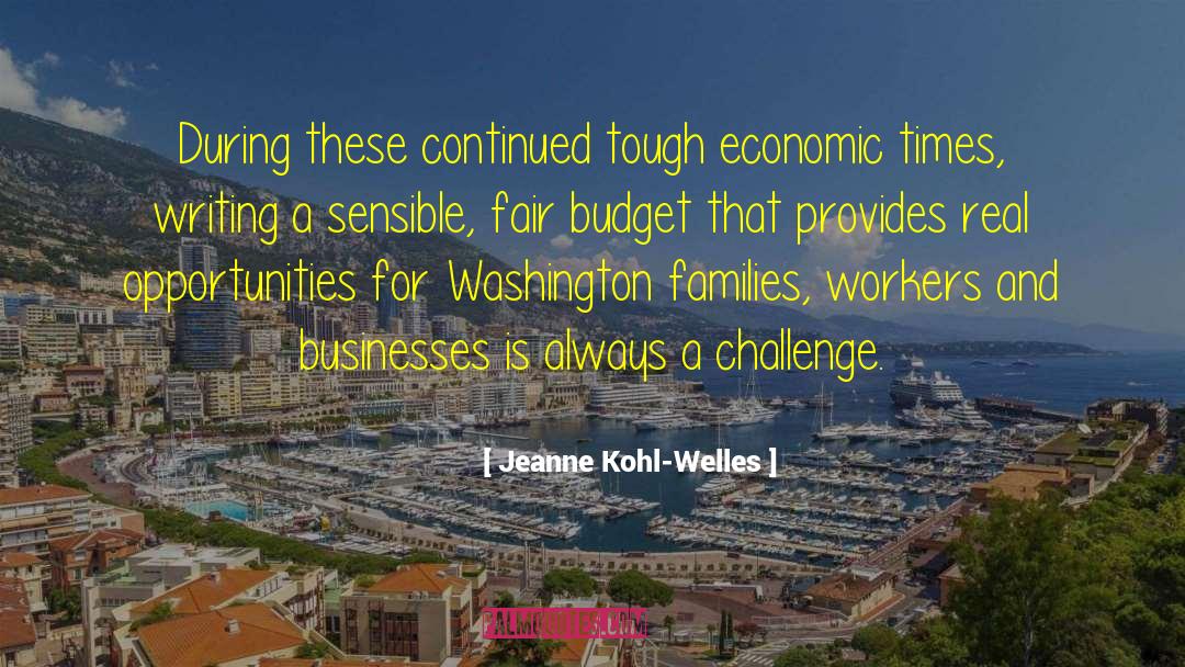 Jeanne Kohl-Welles Quotes: During these continued tough economic