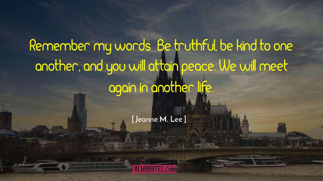 Jeanne M. Lee Quotes: Remember my words: Be truthful,