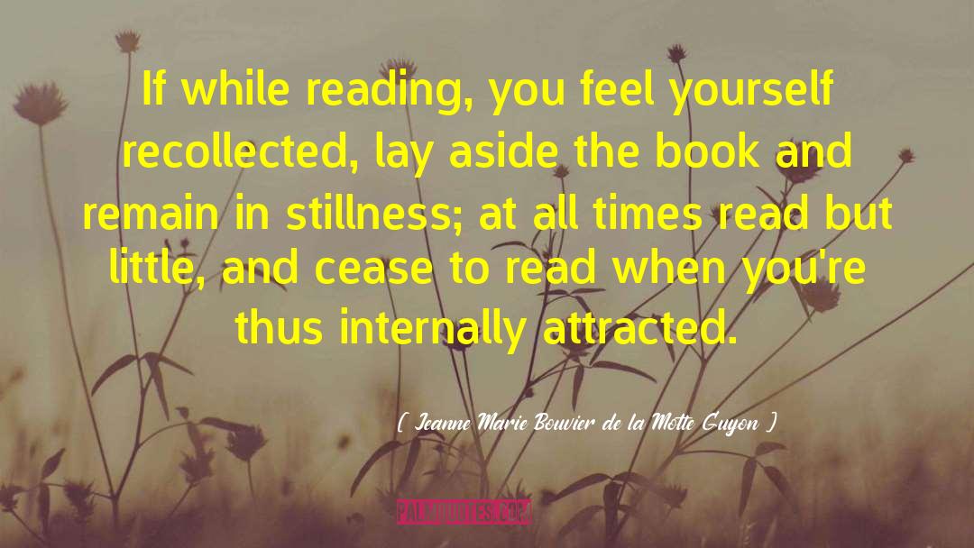 Jeanne Marie Bouvier De La Motte Guyon Quotes: If while reading, you feel