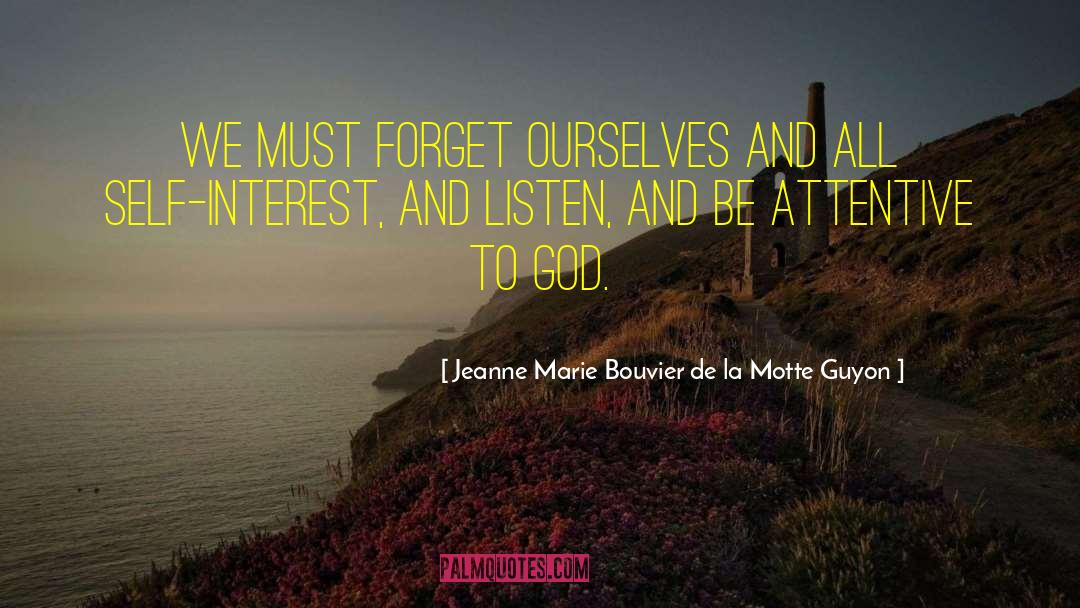 Jeanne Marie Bouvier De La Motte Guyon Quotes: We must forget ourselves and