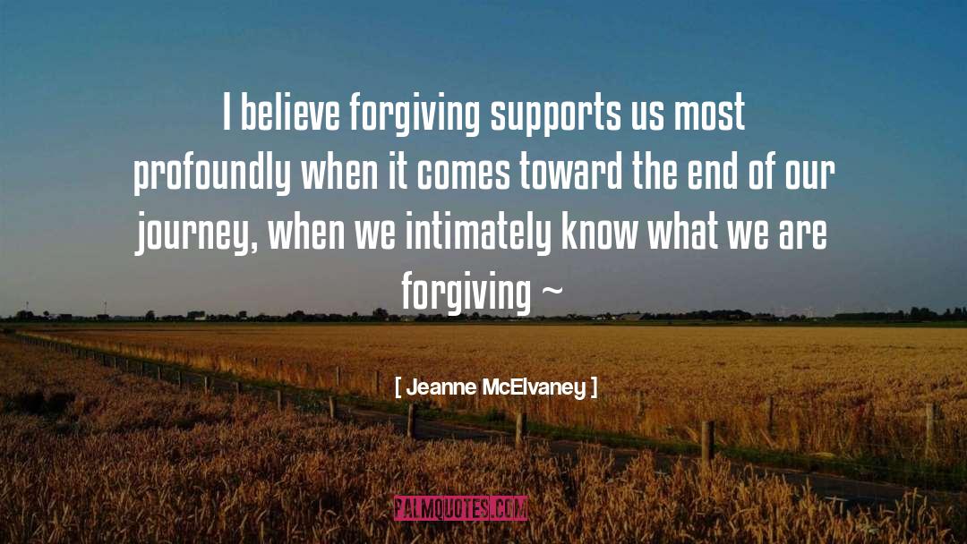 Jeanne McElvaney Quotes: I believe forgiving supports us