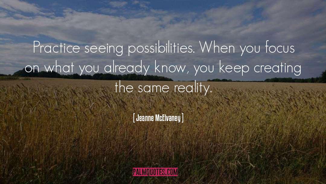Jeanne McElvaney Quotes: Practice seeing possibilities. When you