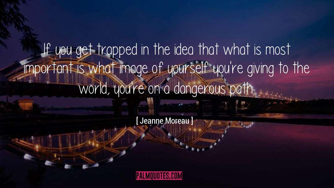 Jeanne Moreau Quotes: If you get trapped in