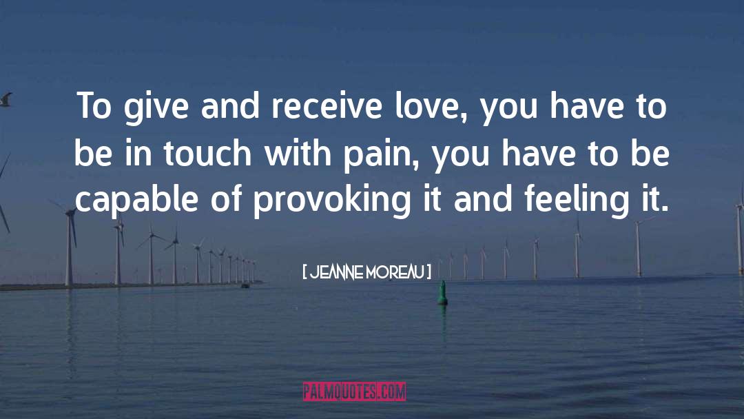 Jeanne Moreau Quotes: To give and receive love,