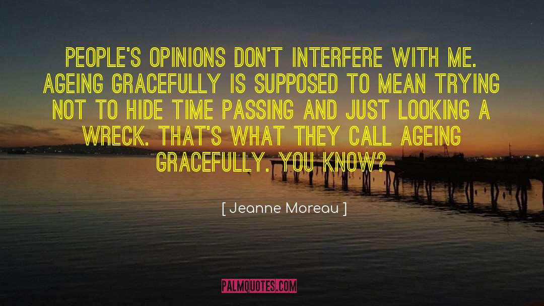 Jeanne Moreau Quotes: People's opinions don't interfere with
