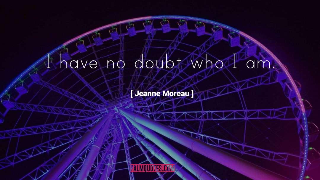 Jeanne Moreau Quotes: I have no doubt who