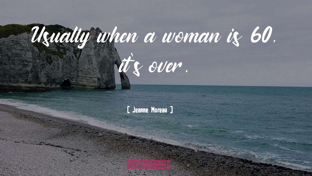 Jeanne Moreau Quotes: Usually when a woman is