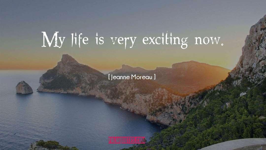 Jeanne Moreau Quotes: My life is very exciting