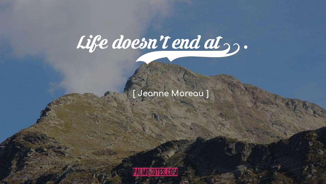 Jeanne Moreau Quotes: Life doesn't end at 30.