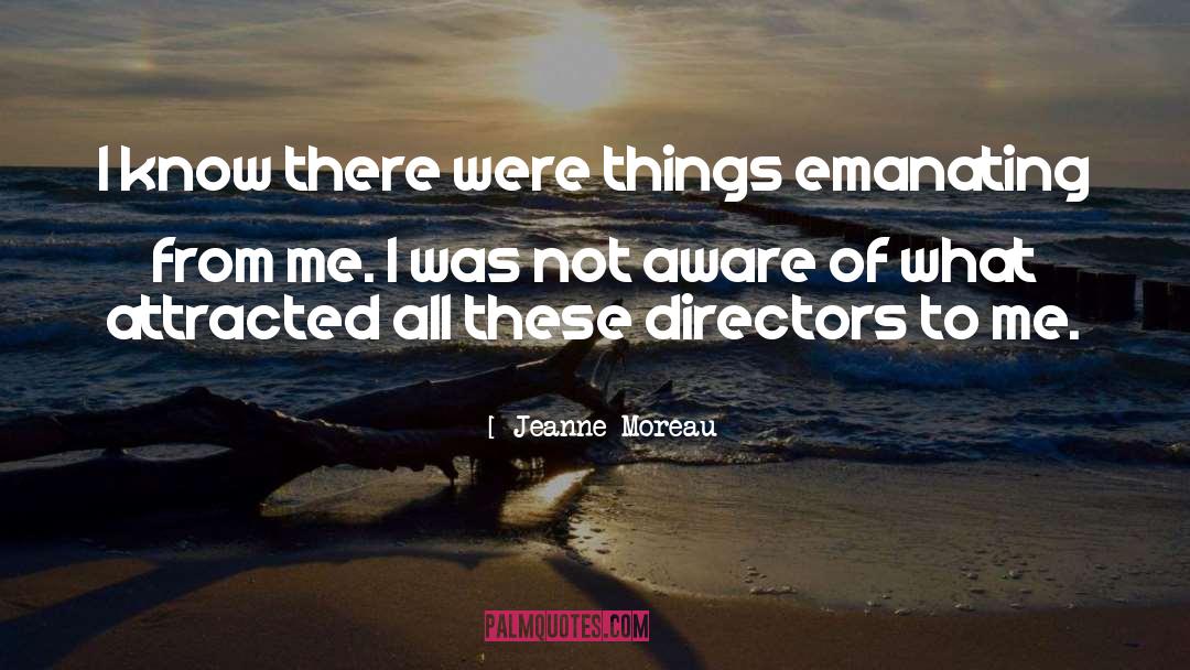 Jeanne Moreau Quotes: I know there were things