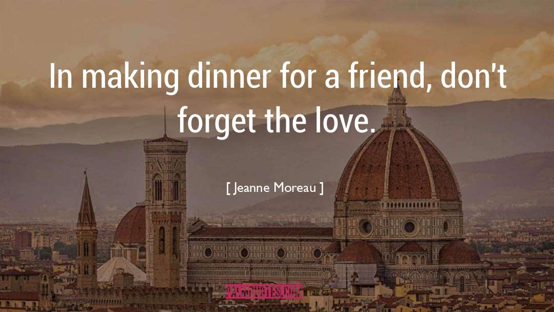 Jeanne Moreau Quotes: In making dinner for a
