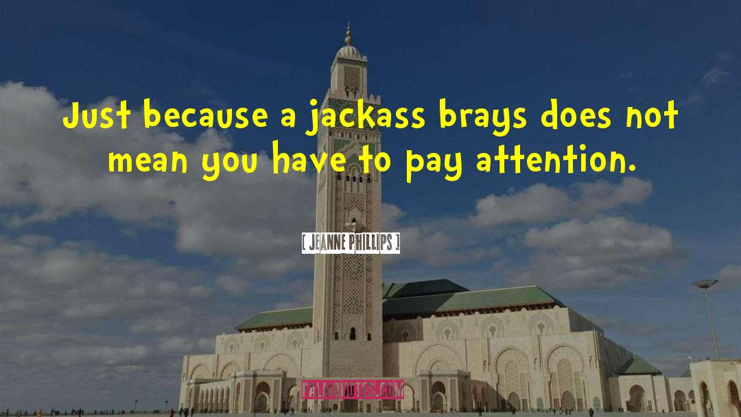 Jeanne Phillips Quotes: Just because a jackass brays