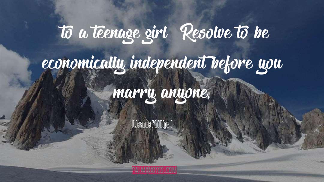 Jeanne Phillips Quotes: [to a teenage girl] Resolve