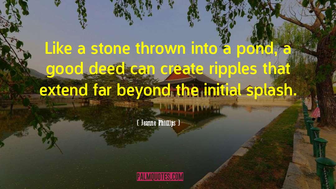 Jeanne Phillips Quotes: Like a stone thrown into