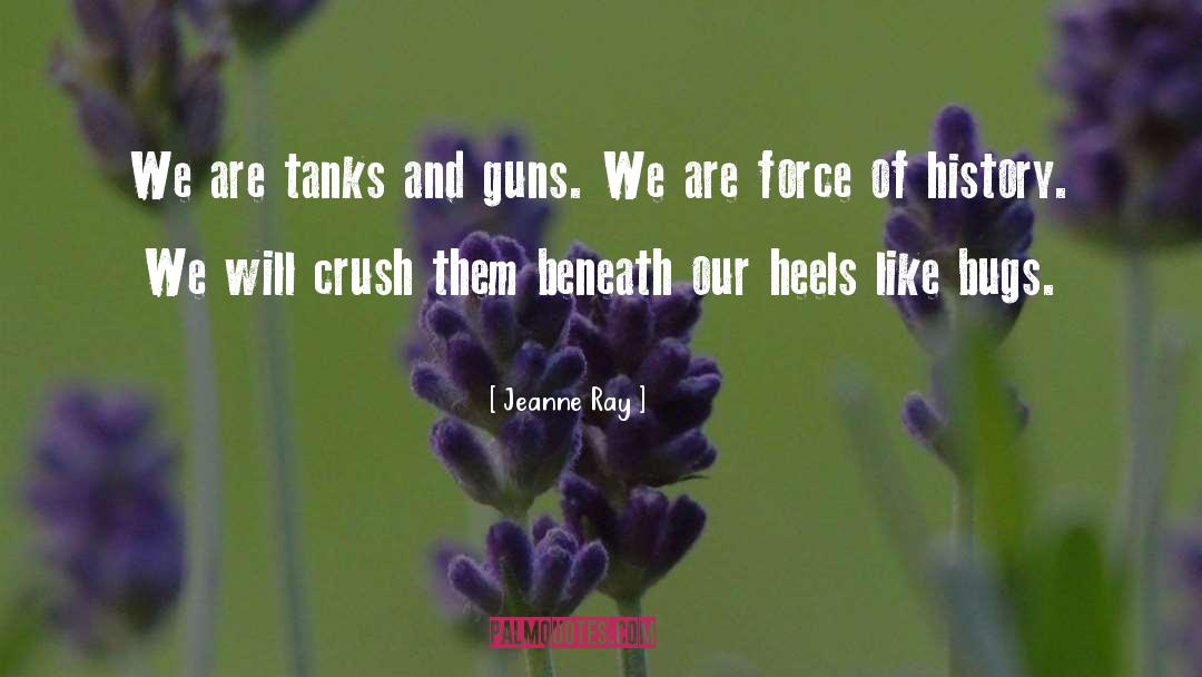 Jeanne Ray Quotes: We are tanks and guns.