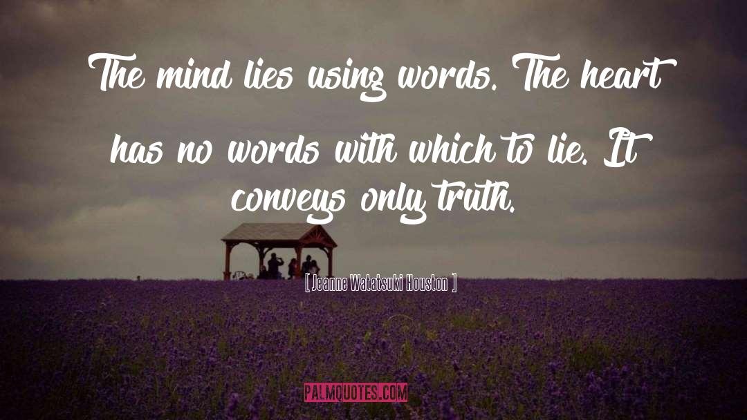 Jeanne Watatsuki Houston Quotes: The mind lies using words.