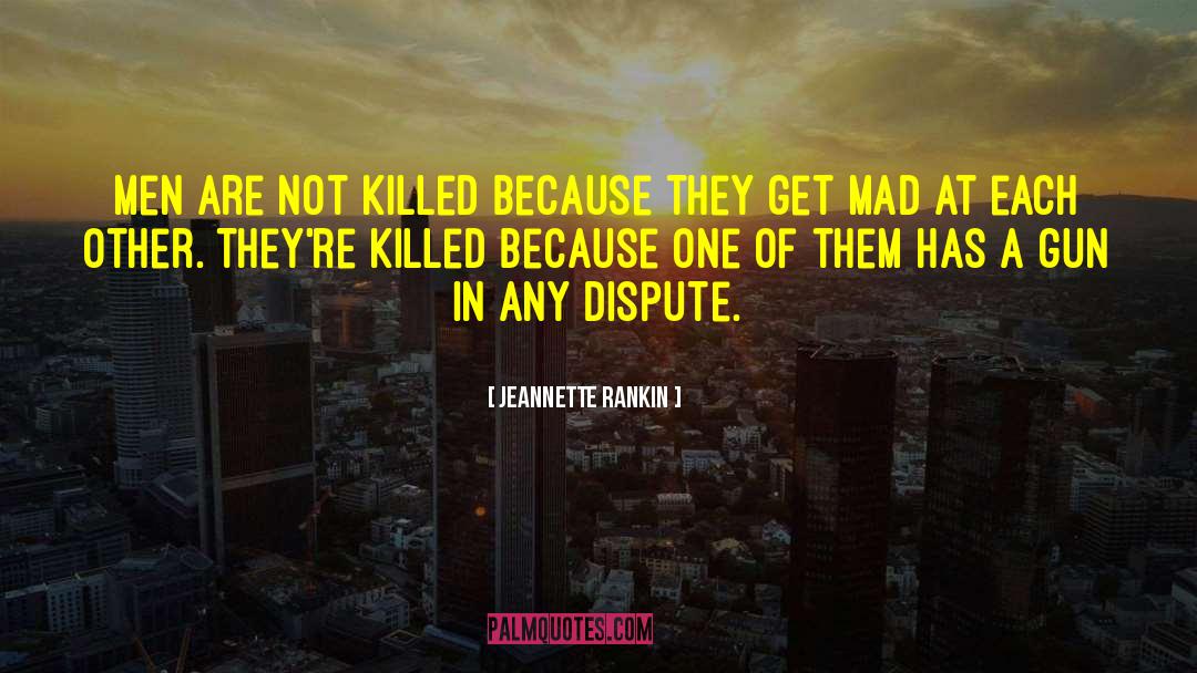 Jeannette Rankin Quotes: Men are not killed because