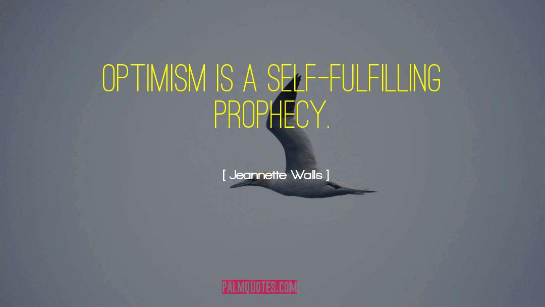 Jeannette Walls Quotes: Optimism is a self-fulfilling prophecy.