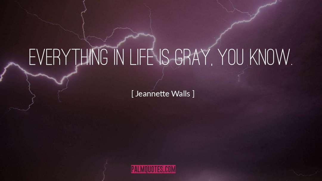 Jeannette Walls Quotes: Everything in life is gray,