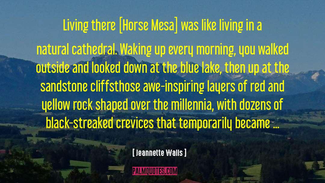 Jeannette Walls Quotes: Living there [Horse Mesa] was