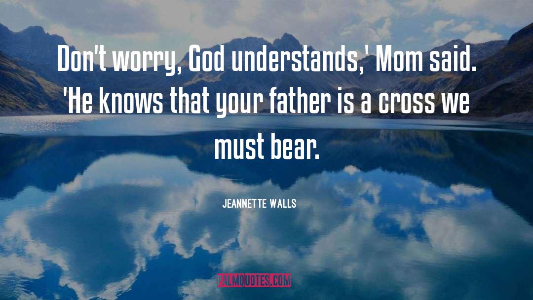 Jeannette Walls Quotes: Don't worry, God understands,' Mom