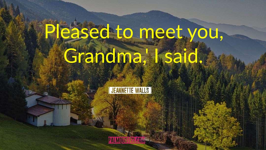 Jeannette Walls Quotes: Pleased to meet you, Grandma,'