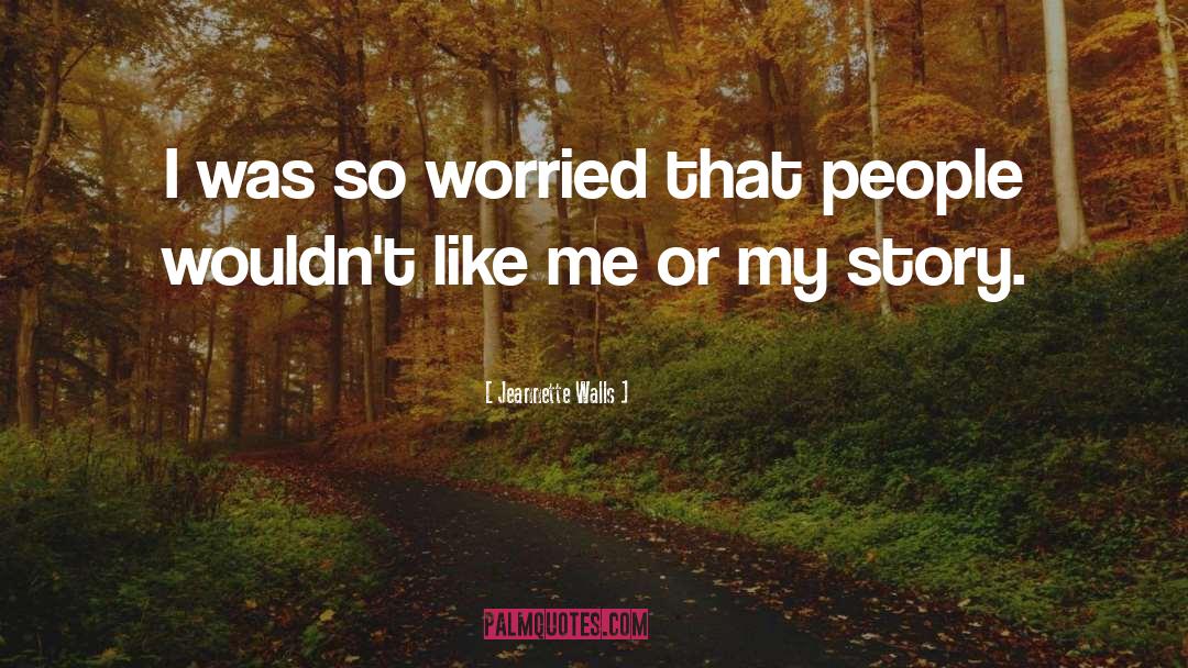 Jeannette Walls Quotes: I was so worried that