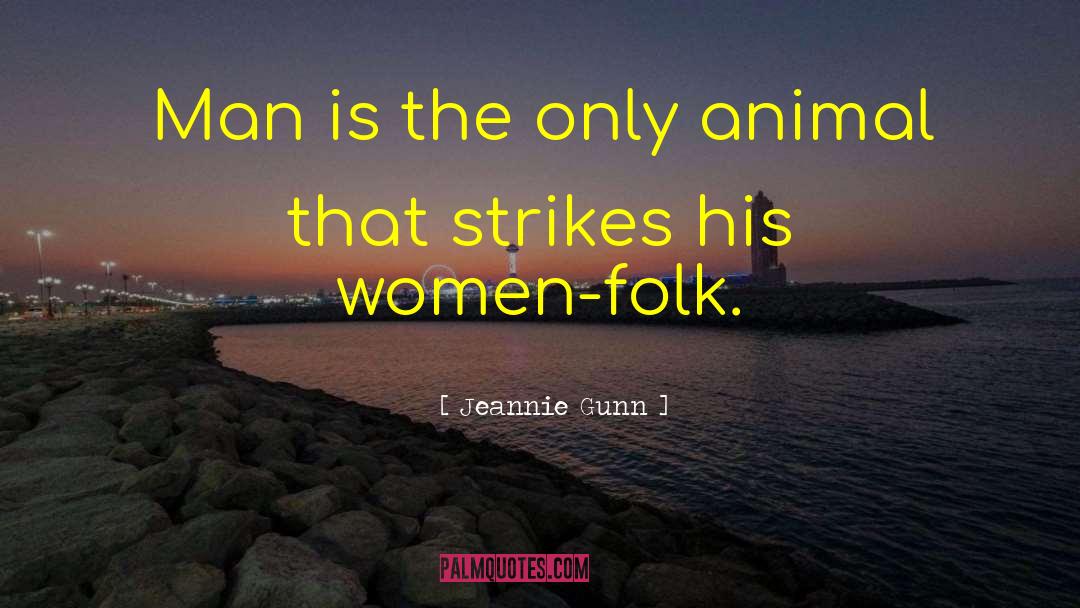 Jeannie Gunn Quotes: Man is the only animal