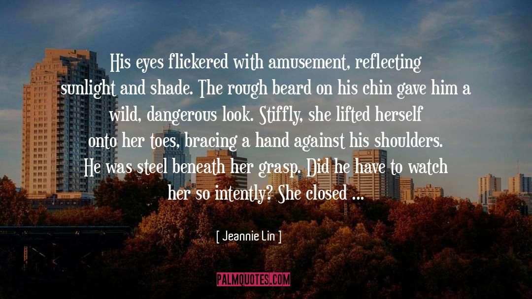 Jeannie Lin Quotes: His eyes flickered with amusement,