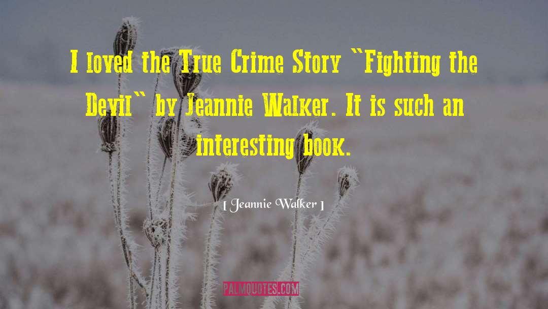 Jeannie Walker Quotes: I loved the True Crime