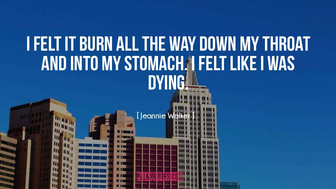 Jeannie Walker Quotes: I felt it burn all