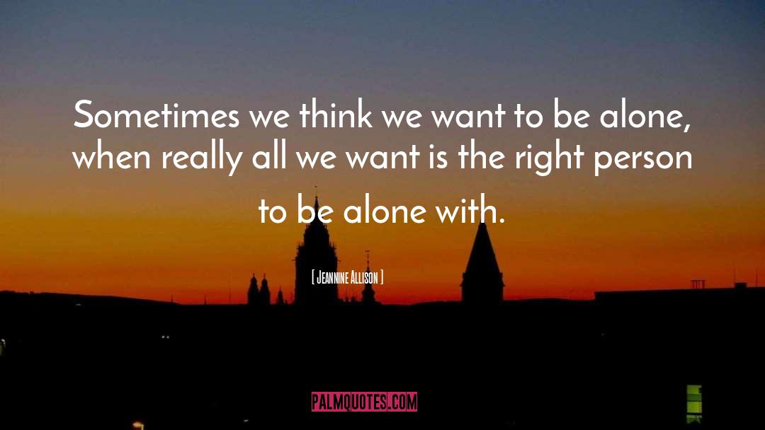 Jeannine Allison Quotes: Sometimes we think we want