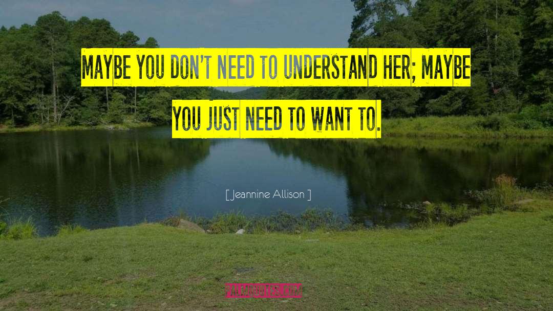 Jeannine Allison Quotes: Maybe you don't need to