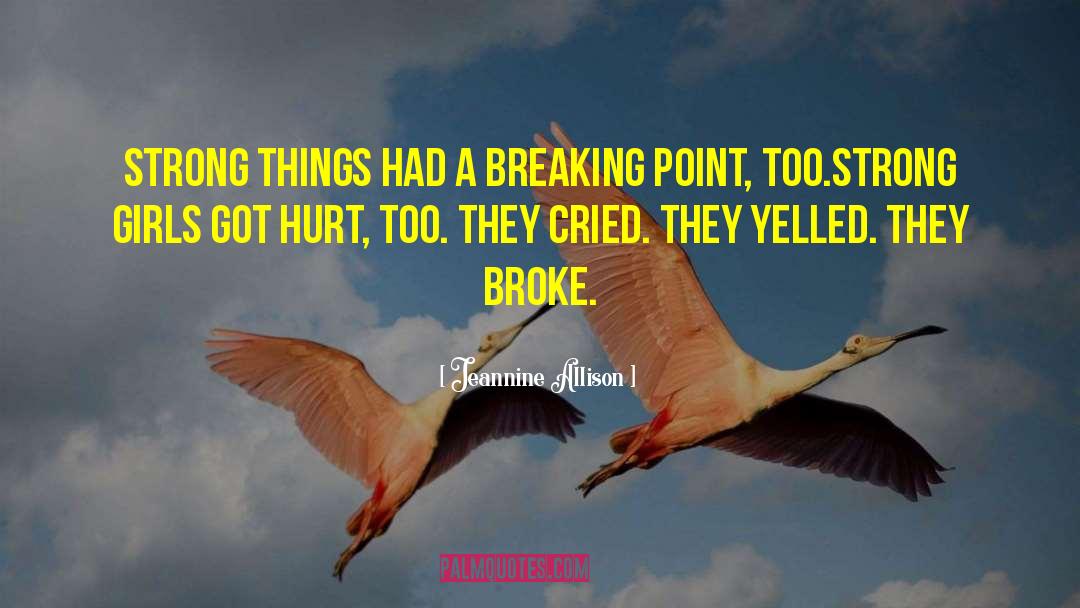 Jeannine Allison Quotes: Strong things had a breaking