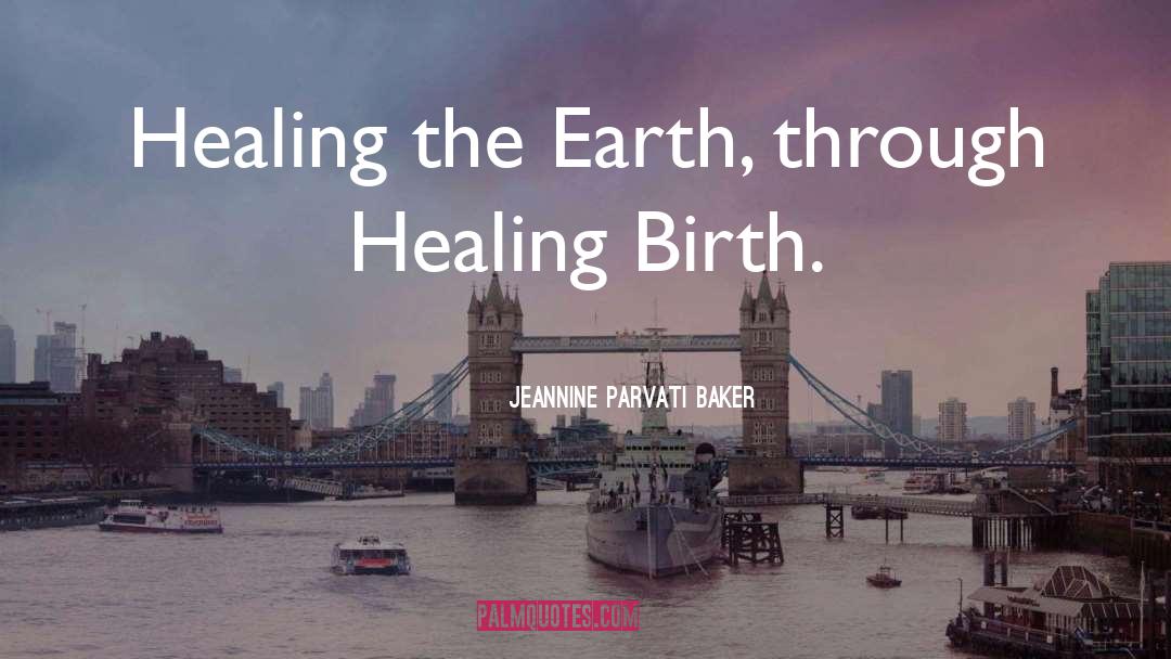 Jeannine Parvati Baker Quotes: Healing the Earth, through Healing
