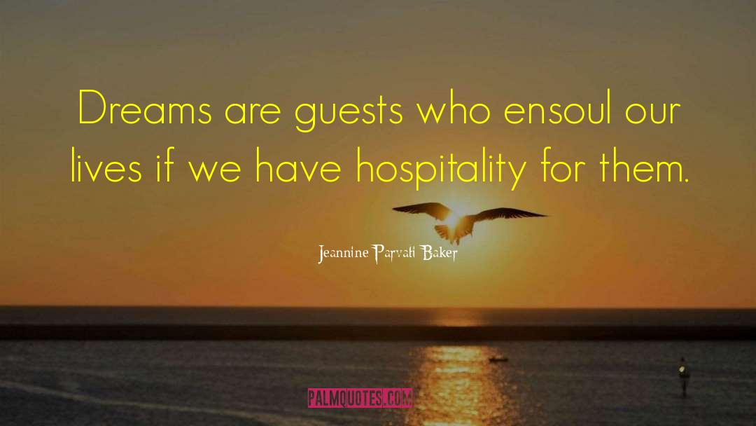Jeannine Parvati Baker Quotes: Dreams are guests who ensoul