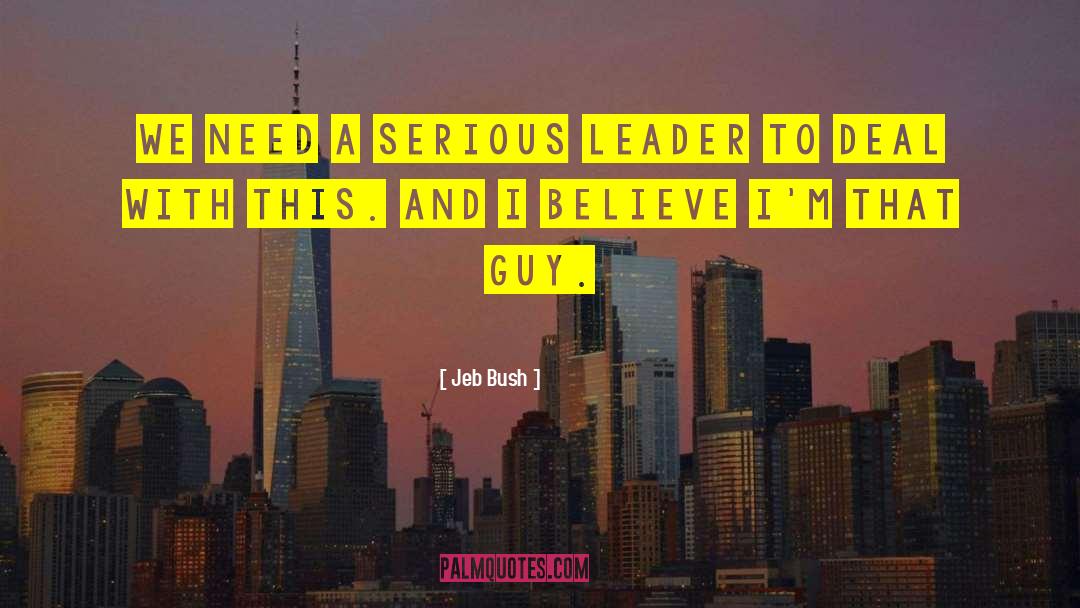 Jeb Bush Quotes: We need a serious leader