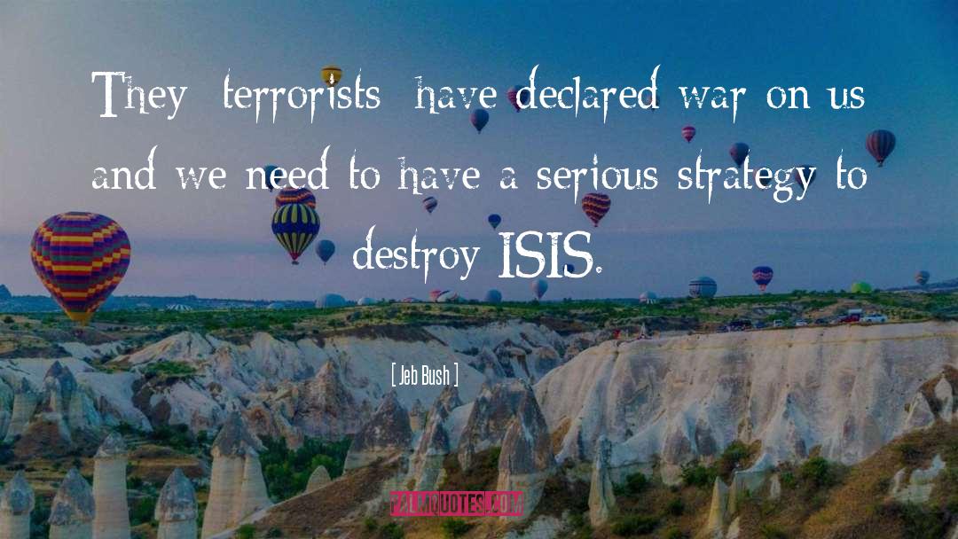 Jeb Bush Quotes: They [terrorists] have declared war