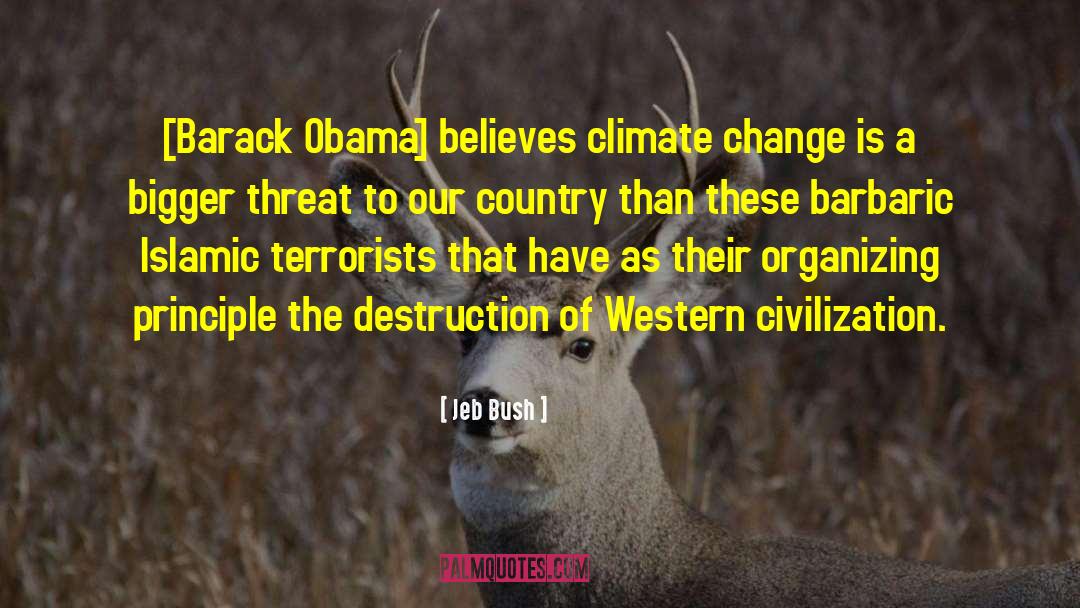 Jeb Bush Quotes: [Barack Obama] believes climate change