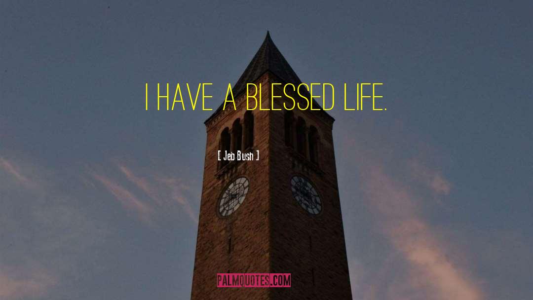 Jeb Bush Quotes: I have a blessed life.