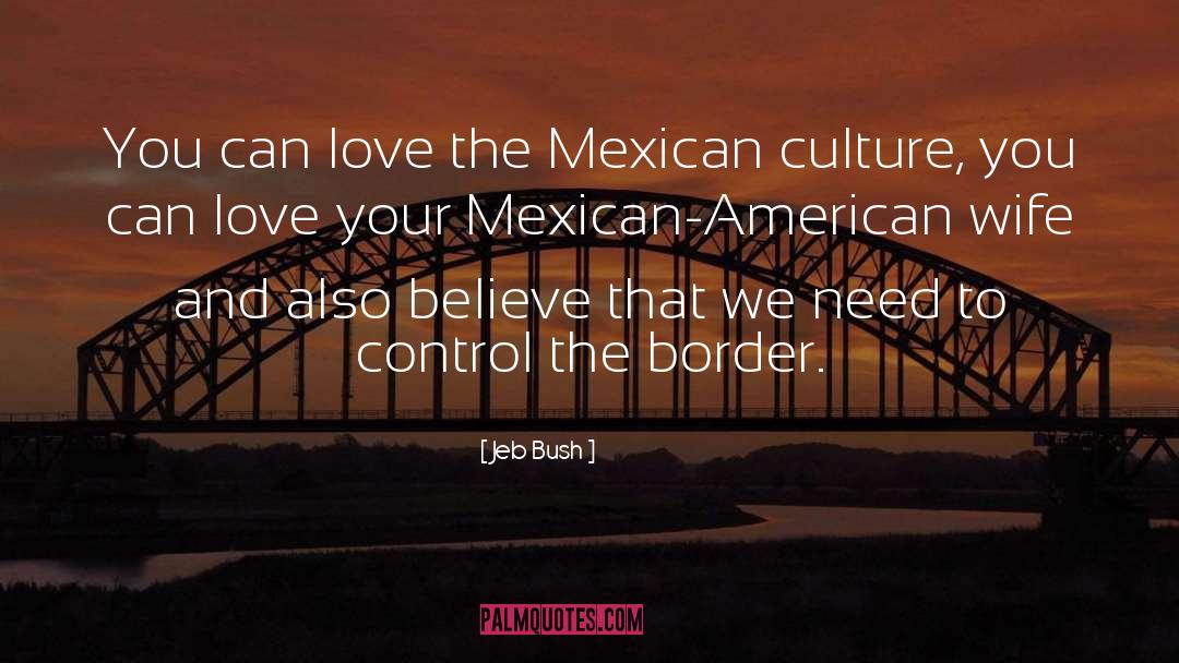 Jeb Bush Quotes: You can love the Mexican