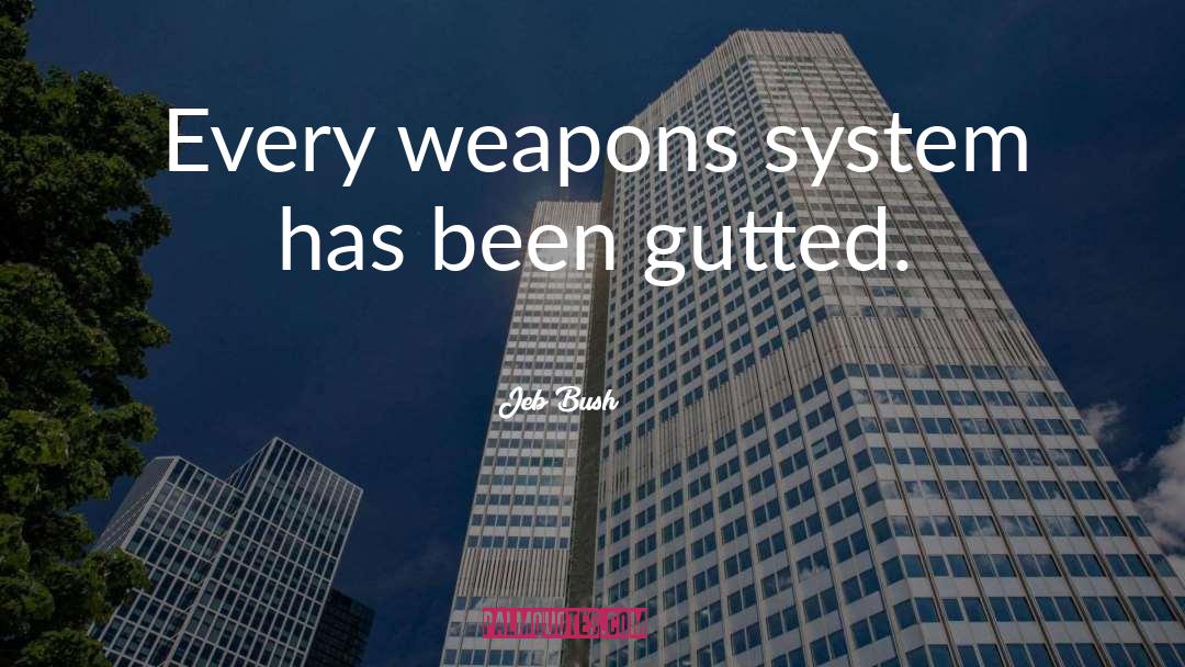 Jeb Bush Quotes: Every weapons system has been