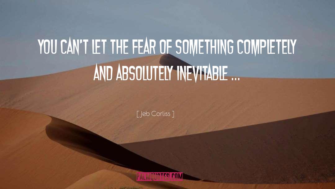 Jeb Corliss Quotes: You can't let the fear