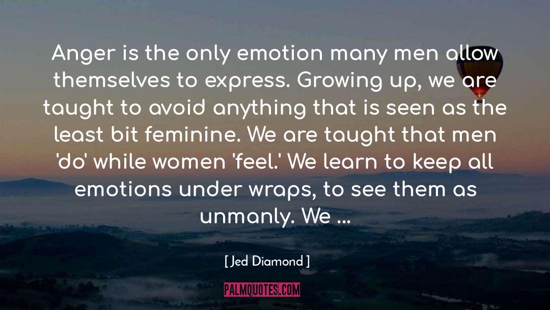 Jed Diamond Quotes: Anger is the only emotion