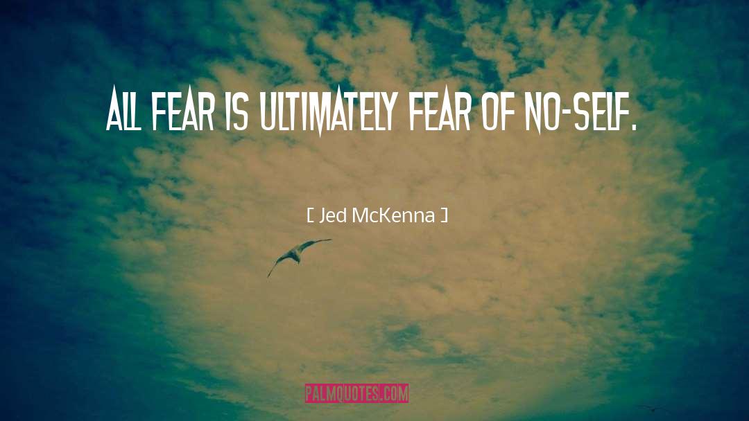 Jed McKenna Quotes: All fear is ultimately fear