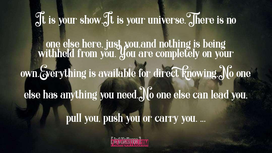 Jed McKenna Quotes: It is your show.<br>It is