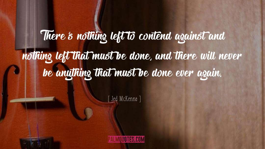 Jed McKenna Quotes: There's nothing left to contend